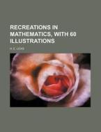 Recreations in Mathematics, with 60 Illustrations di H. E. Licks edito da Rarebooksclub.com