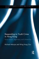 Responding to Youth Crime in Hong Kong di Michael (University of Calgary Adorjan, Wing Hong (Chinese University of Hong Kong) Chui edito da Taylor & Francis Ltd