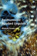 Posthumanist Applied Linguistics di Alastair Pennycook edito da Taylor & Francis Ltd