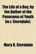 The Life Of A Boy, By The Author Of The di Mary R. Sterndale edito da General Books