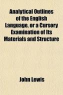 Analytical Outlines Of The English Langu di John Lewis edito da General Books