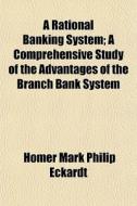 A Rational Banking System; A Comprehensi di Homer Mark Philip Eckardt edito da General Books