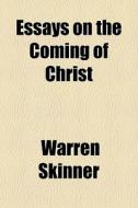 Essays On The Coming Of Christ di Warren Skinner edito da General Books Llc