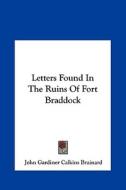Letters Found in the Ruins of Fort Braddock di John Gardiner Calkins Brainard edito da Kessinger Publishing