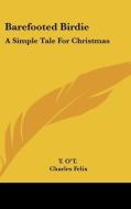 Barefooted Birdie: A Simple Tale for Christmas di O't T. O't, T. O't edito da Kessinger Publishing