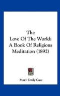 The Love of the World: A Book of Religious Meditation (1892) di Mary Emily Case edito da Kessinger Publishing