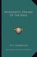 Wonderful Dreams of the Bible di W. E. Robertson edito da Kessinger Publishing