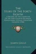 The Story of the Forty-Eighth the Story of the Forty-Eighth: A Record of the Campaigns of the Forty-Eighth Regiment, Penna Record of the Campaigns of di Joseph Gould edito da Kessinger Publishing