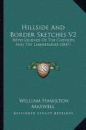 Hillside and Border Sketches V2: With Legends of the Cheviots and the Lammermuir (1847) di William Hamilton Maxwell edito da Kessinger Publishing