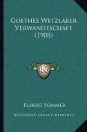 Goethes Wetzlarer Verwandtschaft (1908) di Robert Sommer edito da Kessinger Publishing