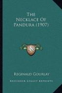 The Necklace of Pandura (1907) di Reginald Gourlay edito da Kessinger Publishing
