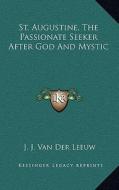 St. Augustine, the Passionate Seeker After God and Mystic di J. J. Van Der Leeuw edito da Kessinger Publishing