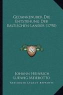Gedankenuber Die Entstehung Der Baltischen Lander (1790) di Johann Heinrich Ludwig Meierotto edito da Kessinger Publishing