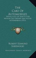 The Care of Automobiles: With a List of Don'ts for Motor Car Drivers and Acute Automobilia (1911) di Robert Edmund Sherwood edito da Kessinger Publishing