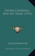 Oliver Cromwell and His Times (1912) di Hilda Johnstone edito da Kessinger Publishing