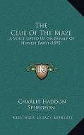 The Clue of the Maze: A Voice Lifted Up on Behalf of Honest Faith (1895) di Charles Haddon Spurgeon edito da Kessinger Publishing