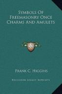 Symbols of Freemasonry Once Charms and Amulets di Frank C. Higgins edito da Kessinger Publishing
