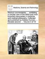 Medical Commentaries, ... Exhibiting A Concise View Of The Latest And Most Important Discoveries In Medicine And Medical Philosophy. Collected And Pub di Multiple Contributors edito da Gale Ecco, Print Editions