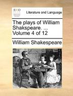 The Plays Of William Shakspeare. ... Volume 4 Of 12 di William Shakespeare edito da Gale Ecco, Print Editions