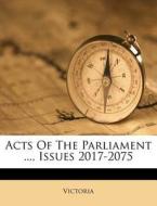 Acts Of The Parliament ..., Issues 2017- di Victoria edito da Lightning Source Uk Ltd