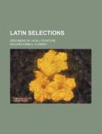 Latin Selections; Specimens of Latin Literature di Willard Kimball Clement edito da Rarebooksclub.com