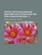 Archiv Fur Pathologische Anatomie Und Physiologie Und Fur Klinische Medizin (5) di Rudolf Ludwig Karl Virchow edito da General Books Llc