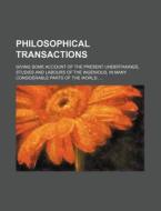 Philosophical Transactions; Giving Some Account of the Present Undertakings, Studies and Labours of the Ingenious, in Many Considerable Parts of the W di Books Group edito da Rarebooksclub.com