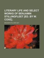Literary Life and Select Works of Benjamin Stillingfleet [Ed. by W. Coxe]. di Benjamin Stillingfleet edito da Rarebooksclub.com
