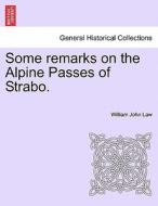 Some remarks on the Alpine Passes of Strabo. di William John Law edito da British Library, Historical Print Editions