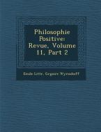 Philosophie Positive: Revue, Volume 11, Part 2 di Emile Littr, Gr Goire Wyrouboff edito da SARASWATI PR