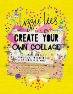 Create Your Own Collage: Cut, Color, and Paste Your Way to Fabulous Artworks and More di Lizzie Lees edito da St. Martin's Griffin