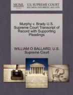 Murphy V. Brady U.s. Supreme Court Transcript Of Record With Supporting Pleadings di William O Ballard edito da Gale Ecco, U.s. Supreme Court Records
