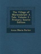 Village of Mariendorpt: A Tale, Volume 3 di Anna Maria Porter edito da Nabu Press