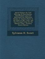 Special Report on Coal: Showing Its Distribution, Classification and Cost Delivered Over Different Routes to Various Points in the State of Ne di Sylvanos H. Sweet edito da Nabu Press