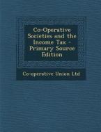 Co-Operative Societies and the Income Tax di Co-Operative Union Ltd edito da Nabu Press