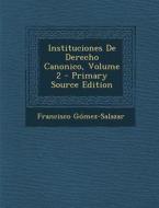 Instituciones de Derecho Canonico, Volume 2 - Primary Source Edition di Francisco Gomez-Salazar edito da Nabu Press