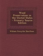 Wood Preservation in the United States - Primary Source Edition di William Forsythe Sherfesee edito da Nabu Press