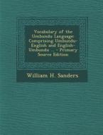 Vocabulary of the Umbundu Language: Comprising Umbundu-English and English-Umbundu ... - Primary Source Edition di William H. Sanders edito da Nabu Press