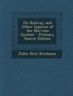 On Railway and Other Injuries of the Nervous System di John Eric Erichsen edito da Nabu Press