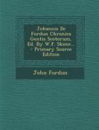 Johannis de Fordun Chronica Gentis Scotorum, Ed. by W.F. Skene... - Primary Source Edition di John Fordun edito da Nabu Press