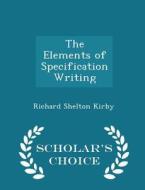 The Elements Of Specification Writing - Scholar's Choice Edition di Richard Shelton Kirby edito da Scholar's Choice