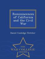 Reminiscences of California and the Civil War - War College Series di Daniel Cooledge Fletcher edito da WAR COLLEGE SERIES