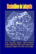 Vol1. Maria Orsic, the Woman Who Originated and Created Earth's First UFOs di Maximillien De Lafayette edito da LULU PR