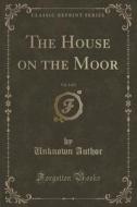 The House On The Moor, Vol. 3 Of 3 (classic Reprint) di Unknown Author edito da Forgotten Books