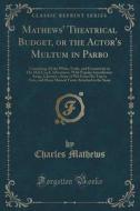 Mathews' Theatrical Budget, Or The Actor's Multum In Parbo di Charles Mathews edito da Forgotten Books