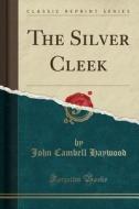 The Silver Cleek (classic Reprint) di John Cambell Haywood edito da Forgotten Books