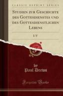 Studien Zur Geschichte Des Gottesdienstes Und Des Gottesdienstlichen Lebens: I-v (classic Reprint) di Paul Drews edito da Forgotten Books