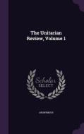 The Unitarian Review, Volume 1 di Anonymous edito da Palala Press