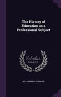 The History Of Education As A Professional Subject di William Henry Burnham edito da Palala Press