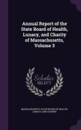 Annual Report Of The State Board Of Health, Lunacy, And Charity Of Massachusetts, Volume 3 edito da Palala Press